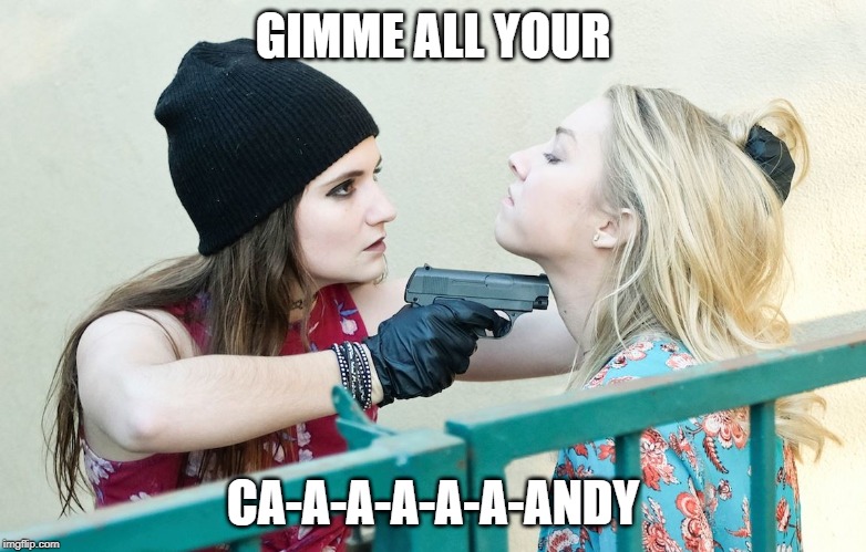 Gimme All Your X | GIMME ALL YOUR; CA-A-A-A-A-A-ANDY | image tagged in gimme all your x | made w/ Imgflip meme maker