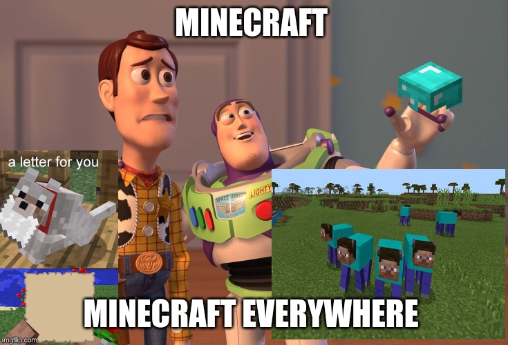 X, X Everywhere Meme | MINECRAFT; MINECRAFT EVERYWHERE | image tagged in memes,x x everywhere | made w/ Imgflip meme maker