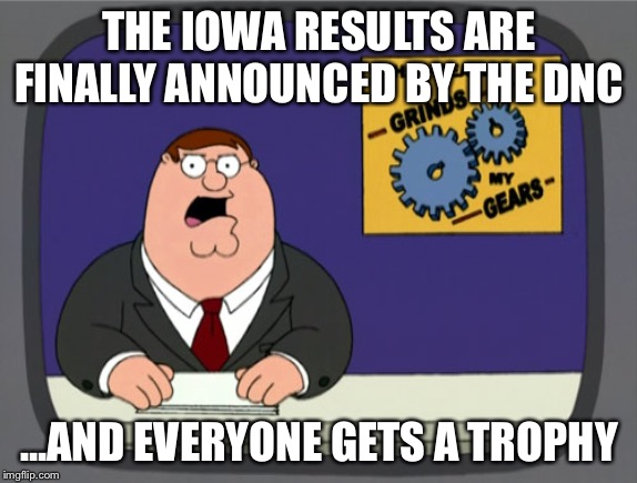 Peter Griffin News | THE IOWA RESULTS ARE FINALLY ANNOUNCED BY THE DNC; ...AND EVERYONE GETS A TROPHY | image tagged in memes,peter griffin news | made w/ Imgflip meme maker