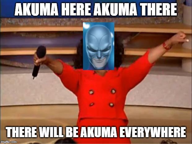 Oprah You Get A Meme | AKUMA HERE AKUMA THERE; THERE WILL BE AKUMA EVERYWHERE | image tagged in memes,oprah you get a | made w/ Imgflip meme maker