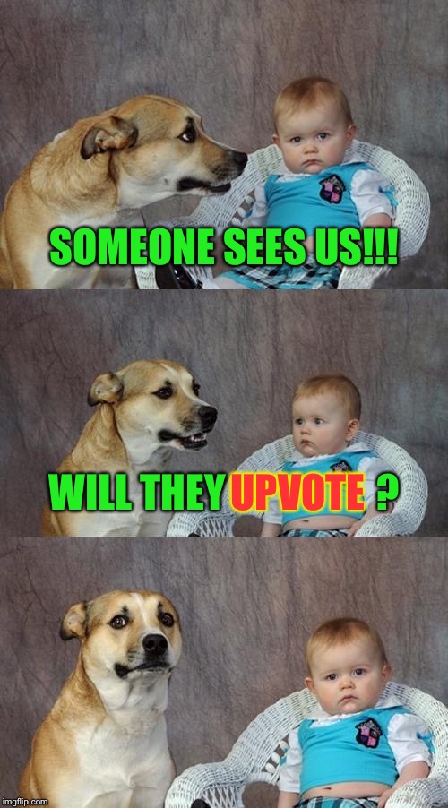 Will they? | SOMEONE SEES US!!! UPVOTE; WILL THEY                   ? | image tagged in memes,dad joke dog,09pandaboy,funny,upvotes | made w/ Imgflip meme maker