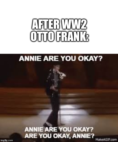 AFTER WW2
OTTO FRANK: | image tagged in blank white template | made w/ Imgflip meme maker