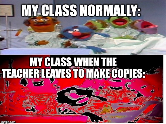DiStOrTiOn TiMe | MY CLASS NORMALLY:; MY CLASS WHEN THE TEACHER LEAVES TO MAKE COPIES: | image tagged in puppets,funny memes | made w/ Imgflip meme maker