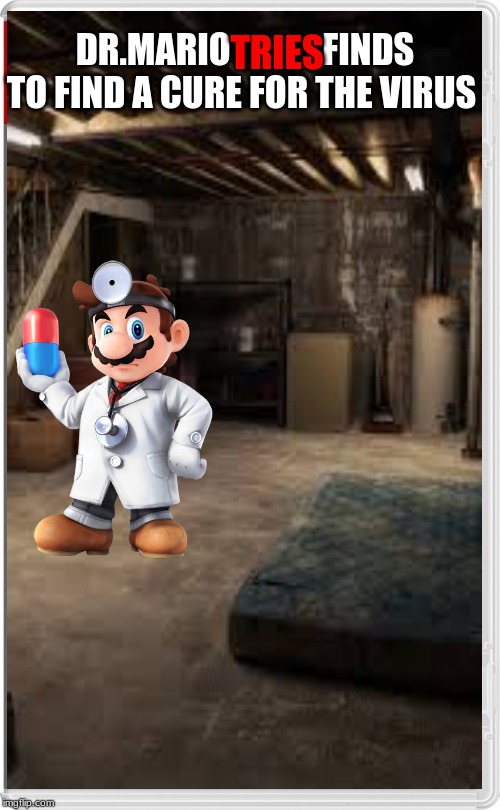 DR.MARIO             FINDS TO FIND A CURE FOR THE VIRUS; TRIES | made w/ Imgflip meme maker