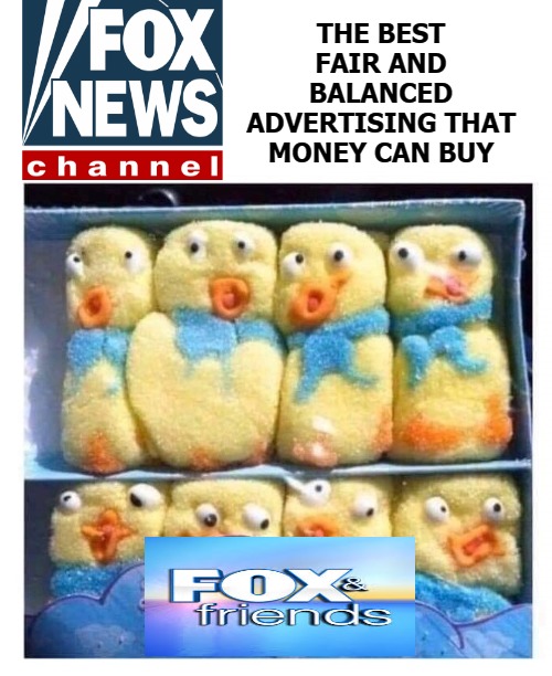 THE BEST FAIR AND BALANCED ADVERTISING THAT MONEY CAN BUY | image tagged in fox news | made w/ Imgflip meme maker