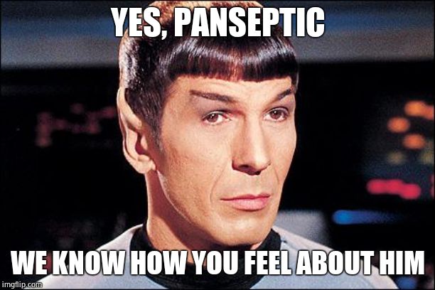 Condescending Spock | YES, PANSEPTIC WE KNOW HOW YOU FEEL ABOUT HIM | image tagged in condescending spock | made w/ Imgflip meme maker