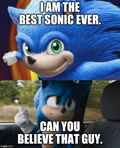 I AM THE BEST SONIC EVER. CAN YOU BELIEVE THAT GUY. | image tagged in sonic | made w/ Imgflip meme maker