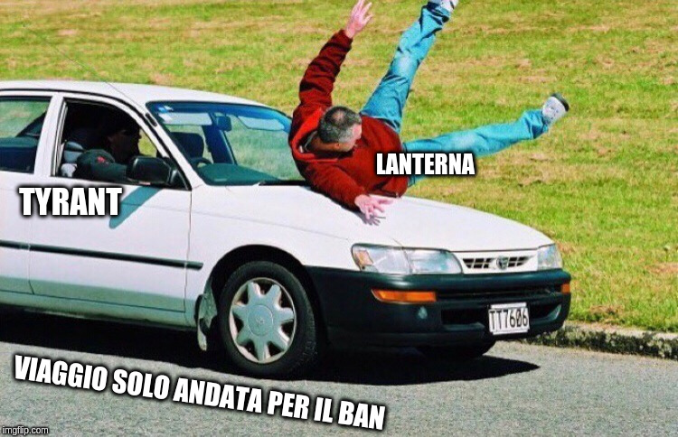 Guy run over by car | LANTERNA; TYRANT; VIAGGIO SOLO ANDATA PER IL BAN | image tagged in guy run over by car | made w/ Imgflip meme maker