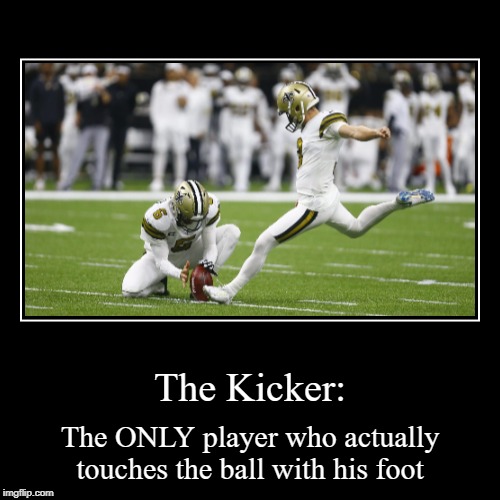 TheKicker | image tagged in funny,demotivationals,football,kick,weird | made w/ Imgflip demotivational maker