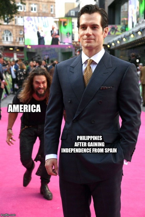 Jason Momoa Henry Cavill Meme | AMERICA; PHILIPPINES AFTER GAINING INDEPENDENCE FROM SPAIN | image tagged in jason momoa henry cavill meme | made w/ Imgflip meme maker