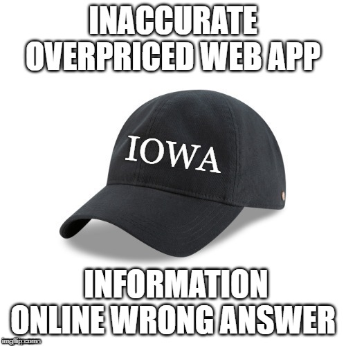 IOWA Cap | INACCURATE OVERPRICED WEB APP; INFORMATION ONLINE WRONG ANSWER | image tagged in iowa cap,iowa caucuses,the dems,fail,2020,election | made w/ Imgflip meme maker