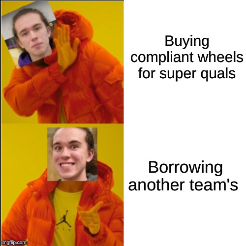 Buying compliant wheels for super quals; Borrowing another team's | image tagged in memes | made w/ Imgflip meme maker