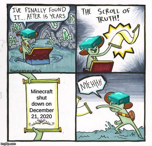 Can be true?? | Minecraft shut down on December 21, 2020 | image tagged in memes,the scroll of truth,minecraft | made w/ Imgflip meme maker