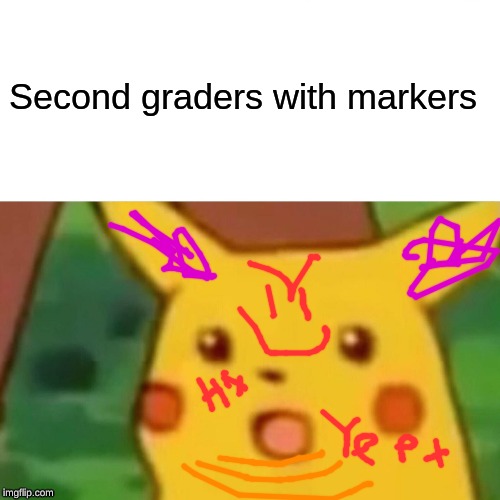 Surprised Pikachu Meme | Second graders with markers | image tagged in memes,surprised pikachu | made w/ Imgflip meme maker