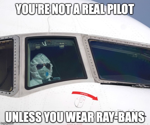 Real pilots wear Ray-Ban | YOU'RE NOT A REAL PILOT; UNLESS YOU WEAR RAY-BANS | image tagged in pilot,rayban,funny | made w/ Imgflip meme maker
