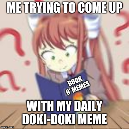 ME TRYING TO COME UP; BOOK O' MEMES; WITH MY DAILY DOKI-DOKI MEME | made w/ Imgflip meme maker