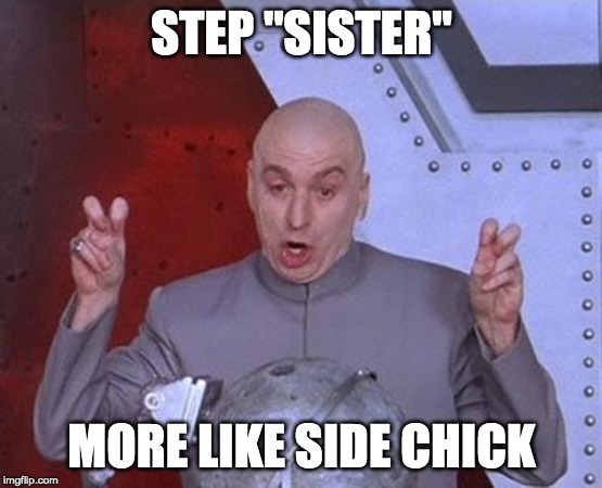 Dr Evil Laser | STEP "SISTER"; MORE LIKE SIDE CHICK | image tagged in memes,dr evil laser | made w/ Imgflip meme maker