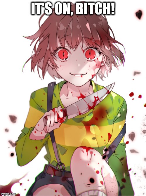 Undertale Chara | IT'S ON, B**CH! | image tagged in undertale chara | made w/ Imgflip meme maker