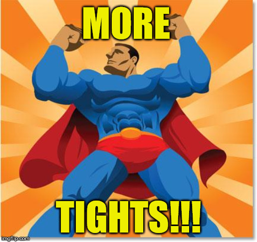 super hero | MORE; TIGHTS!!! | image tagged in super hero | made w/ Imgflip meme maker