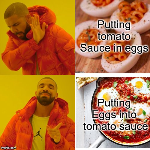 Drake Hotline Bling Meme | Putting tomato Sauce in eggs Putting Eggs into  tomato sauce | image tagged in memes,drake hotline bling | made w/ Imgflip meme maker