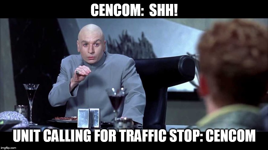 DR. EVIL | CENCOM:  SHH! UNIT CALLING FOR TRAFFIC STOP: CENCOM | image tagged in shhhh | made w/ Imgflip meme maker