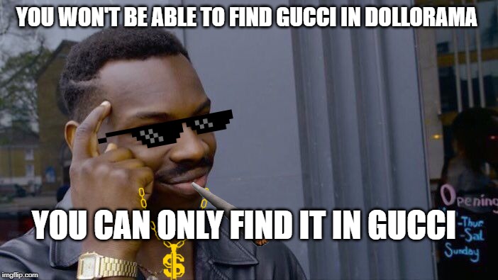 Roll Safe Think About It Meme | YOU WON'T BE ABLE TO FIND GUCCI IN DOLLORAMA; YOU CAN ONLY FIND IT IN GUCCI | image tagged in memes,roll safe think about it | made w/ Imgflip meme maker