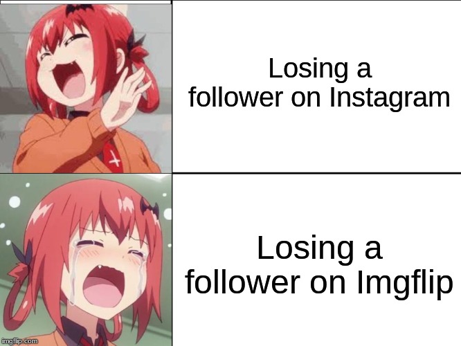Which One is Worse?  (And I Am NOT Begging for Followers.  Follow Me If You Wish.) | Losing a follower on Instagram; Losing a follower on Imgflip | image tagged in satiana laugh cry,anime,memes,followers,instagram,imgflip | made w/ Imgflip meme maker