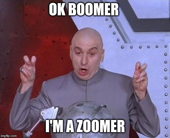 Dr Evil Laser Meme | OK BOOMER; I'M A ZOOMER | image tagged in memes,dr evil laser | made w/ Imgflip meme maker
