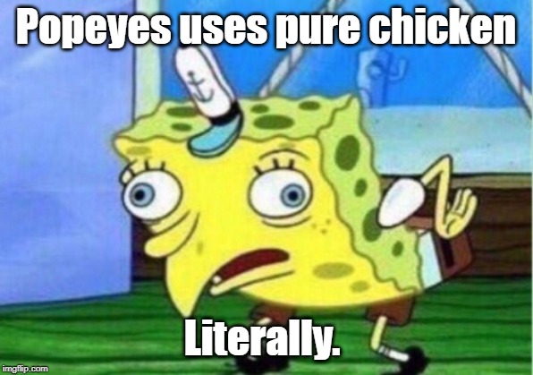 Mocking Spongebob Meme | Popeyes uses pure chicken; Literally. | image tagged in memes,mocking spongebob | made w/ Imgflip meme maker