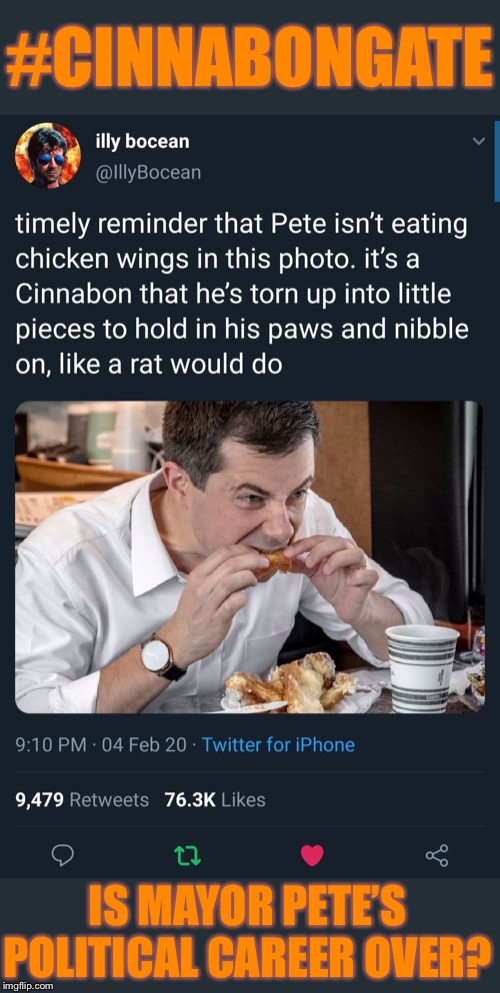 #Cinnabongate | #CINNABONGATE; IS MAYOR PETE’S POLITICAL CAREER OVER? | image tagged in cinnabongate,election 2020,elections,politics lol,democrats,iowa caucus | made w/ Imgflip meme maker