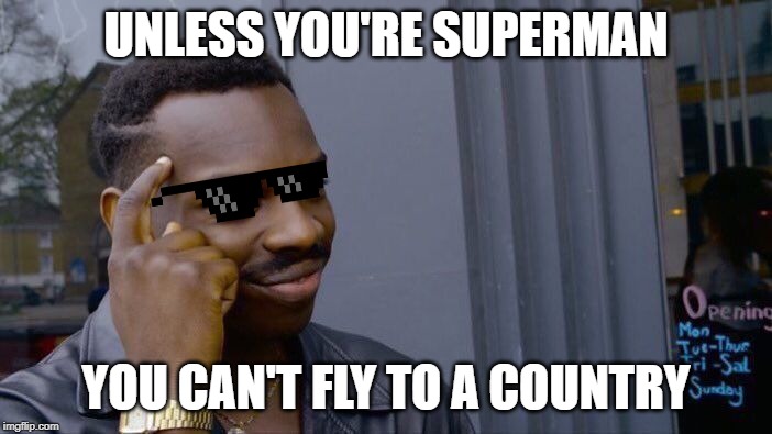 Roll Safe Think About It | UNLESS YOU'RE SUPERMAN; YOU CAN'T FLY TO A COUNTRY | image tagged in memes,roll safe think about it | made w/ Imgflip meme maker