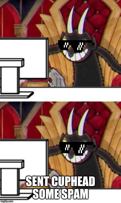 Cuphead Devil | SENT CUPHEAD SOME SPAM | image tagged in cuphead devil | made w/ Imgflip meme maker