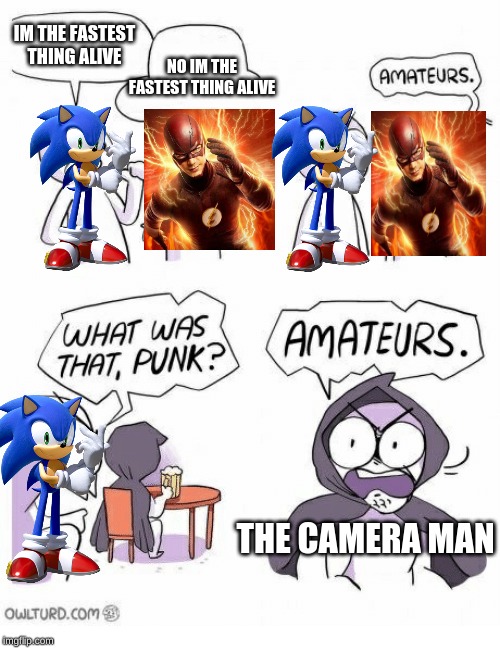Amateurs | IM THE FASTEST THING ALIVE; NO IM THE FASTEST THING ALIVE; THE CAMERA MAN | image tagged in amateurs | made w/ Imgflip meme maker