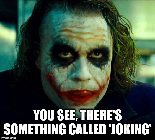 Joker. It's simple we kill the batman | YOU SEE, THERE'S SOMETHING CALLED 'JOKING' | image tagged in joker it's simple we kill the batman | made w/ Imgflip meme maker
