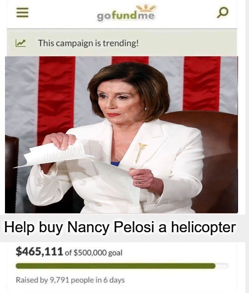 Help buy Nancy Pelosi a helicopter | image tagged in gofundme,nancy pelosi is crazy,nancy pelosi wtf,triggered nancy pelosi,good old nancy pelosi,deep state conspirators | made w/ Imgflip meme maker