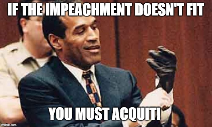 OJ Simpson | IF THE IMPEACHMENT DOESN'T FIT YOU MUST ACQUIT! | image tagged in oj simpson | made w/ Imgflip meme maker