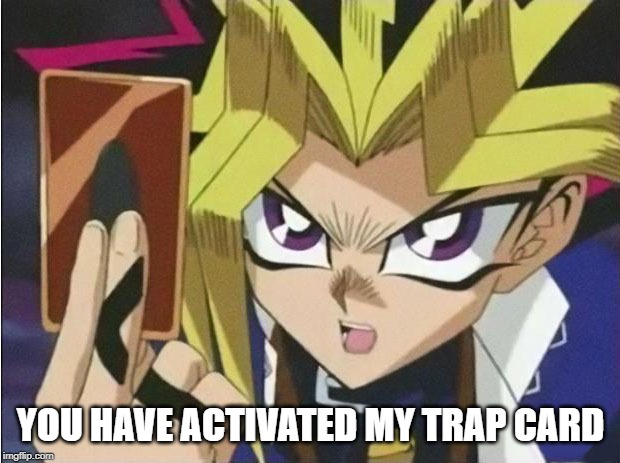it's time to duel | YOU HAVE ACTIVATED MY TRAP CARD | image tagged in it's time to duel | made w/ Imgflip meme maker