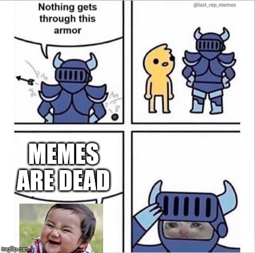 knight armor | MEMES ARE DEAD | image tagged in knight armor | made w/ Imgflip meme maker
