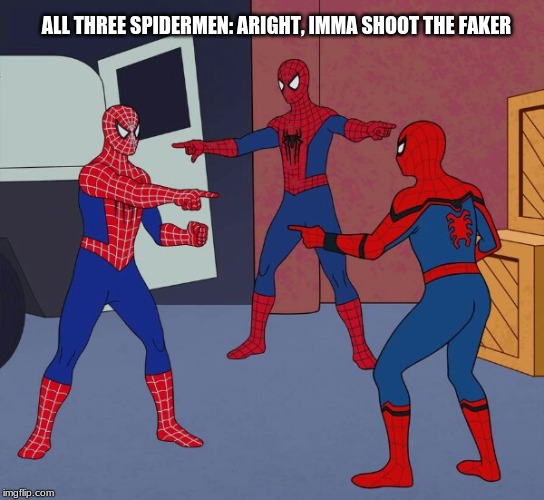 Spider Man Triple | ALL THREE SPIDERMEN: ARIGHT, IMMA SHOOT THE FAKER | image tagged in spider man triple | made w/ Imgflip meme maker