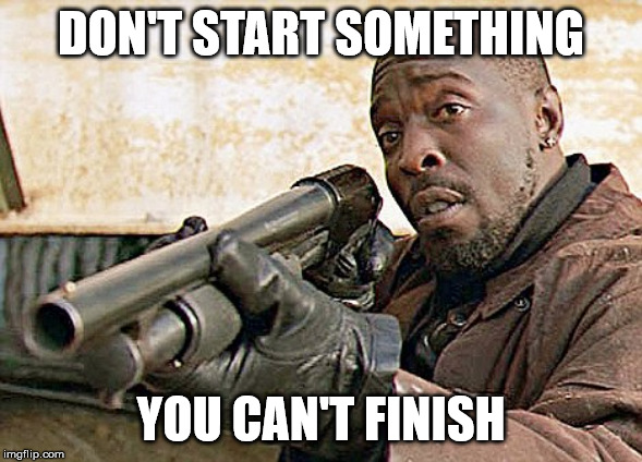 Omar The Wire Cocky | DON'T START SOMETHING; YOU CAN'T FINISH | image tagged in omar the wire cocky | made w/ Imgflip meme maker