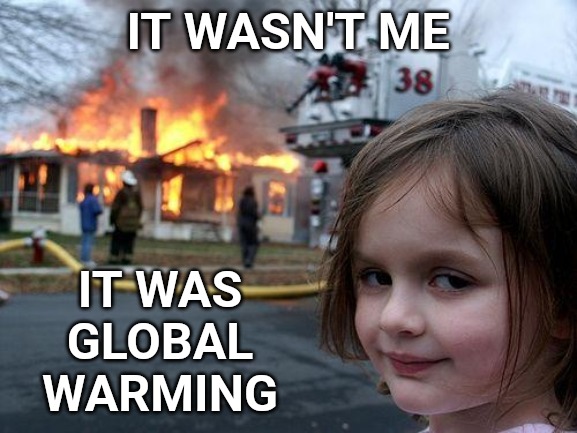 Disaster Girl | IT WASN'T ME; IT WAS GLOBAL WARMING | image tagged in memes,disaster girl | made w/ Imgflip meme maker