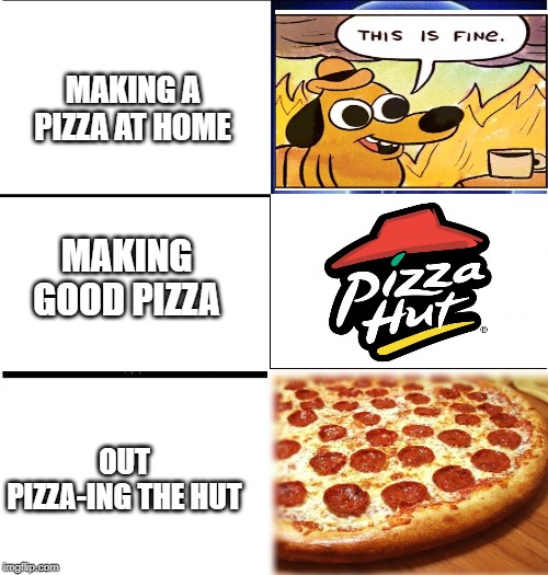 Expanding brain 3 panels | MAKING A PIZZA AT HOME; MAKING GOOD PIZZA; OUT PIZZA-ING THE HUT | image tagged in expanding brain 3 panels | made w/ Imgflip meme maker