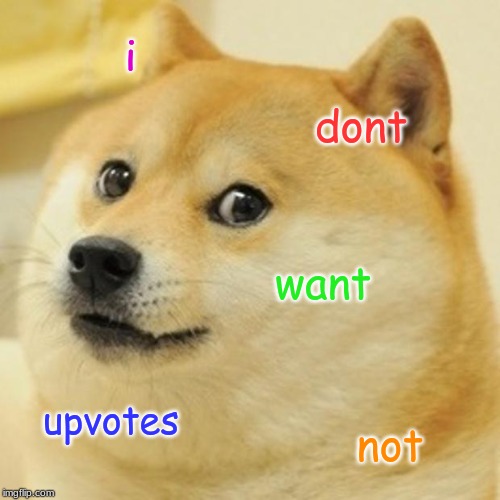 Doge | i; dont; want; upvotes; not | image tagged in memes,doge | made w/ Imgflip meme maker