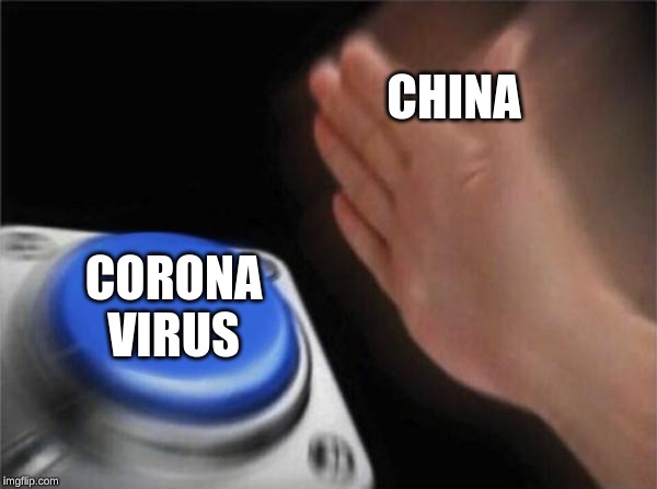 Blank Nut Button | CHINA; CORONA VIRUS | image tagged in memes,blank nut button | made w/ Imgflip meme maker