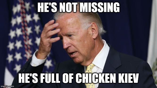 HE'S NOT MISSING; HE'S FULL OF CHICKEN KIEV | made w/ Imgflip meme maker