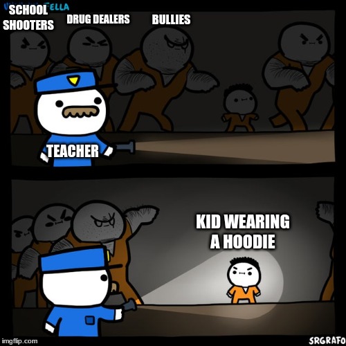 BULLIES; SCHOOL SHOOTERS; DRUG DEALERS; TEACHER; KID WEARING A HOODIE | image tagged in school meme | made w/ Imgflip meme maker