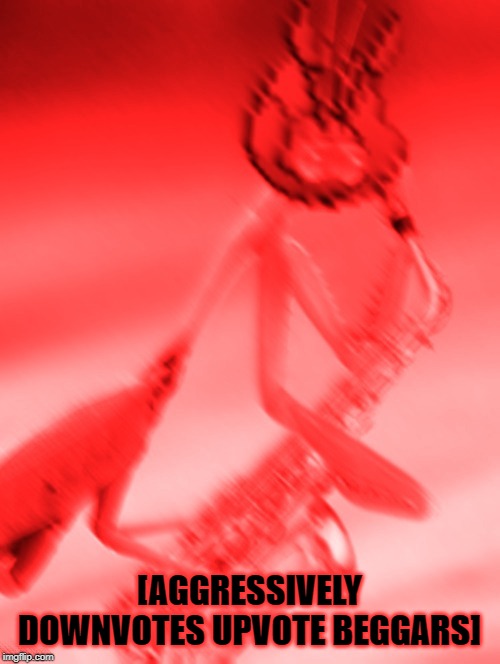 [AGGRESSIVELY PLAYS SAXOPHONE] | [AGGRESSIVELY DOWNVOTES UPVOTE BEGGARS] | image tagged in aggressively plays saxophone | made w/ Imgflip meme maker