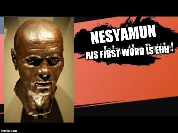 Nesyamun for smash | NESYAMUN; HIS FIRST WORD IS EHH | image tagged in super smash bros,memes,strange | made w/ Imgflip meme maker