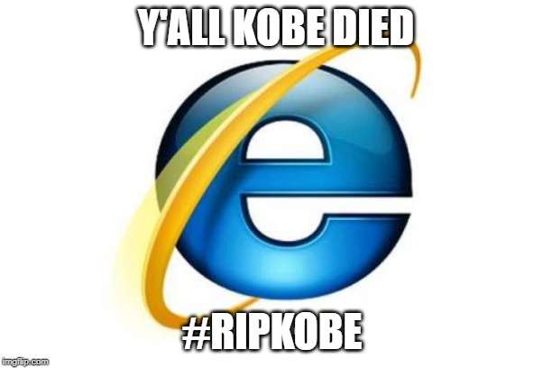 Internet Explorer | Y'ALL KOBE DIED; #RIPKOBE | image tagged in memes,internet explorer | made w/ Imgflip meme maker