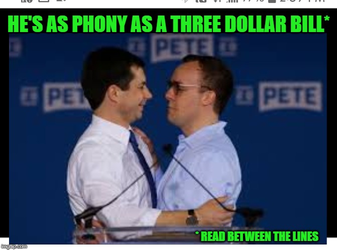 Mayor Pete Buttigieg | HE'S AS PHONY AS A THREE DOLLAR BILL*; * READ BETWEEN THE LINES | image tagged in mayor pete buttigieg | made w/ Imgflip meme maker